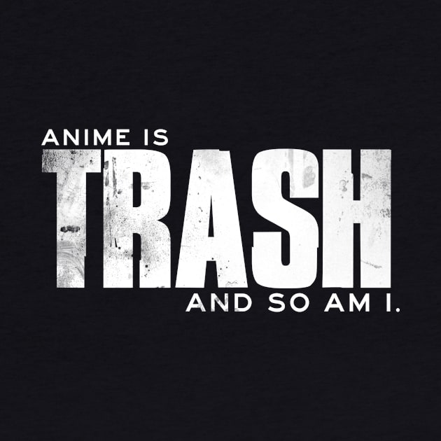 Anime Is Trash, And So Am I by Otakuverse